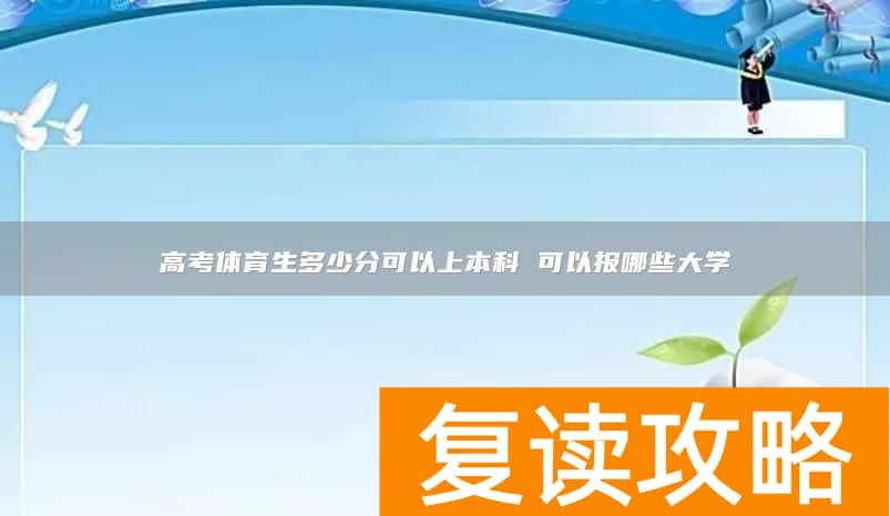 高考体育生多少分可以上本科 可以报哪些大学